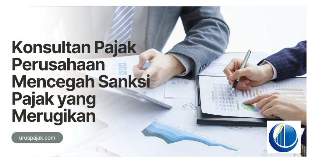 Konsultan Pajak Perusahaan Mencegah Sanksi Pajak yang Merugikan