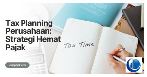 Tax Planning Perusahaan Strategi Hemat Pajak