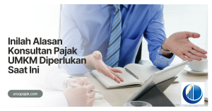 Inilah Alasan Konsultan Pajak UMKM Diperlukan Saat Ini