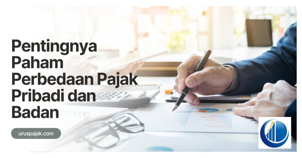 Pentingnya Paham Perbedaan Pajak Pribadi dan Badan