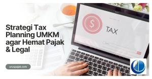 Strategi Tax Planning UMKM agar Hemat Pajak & Legal