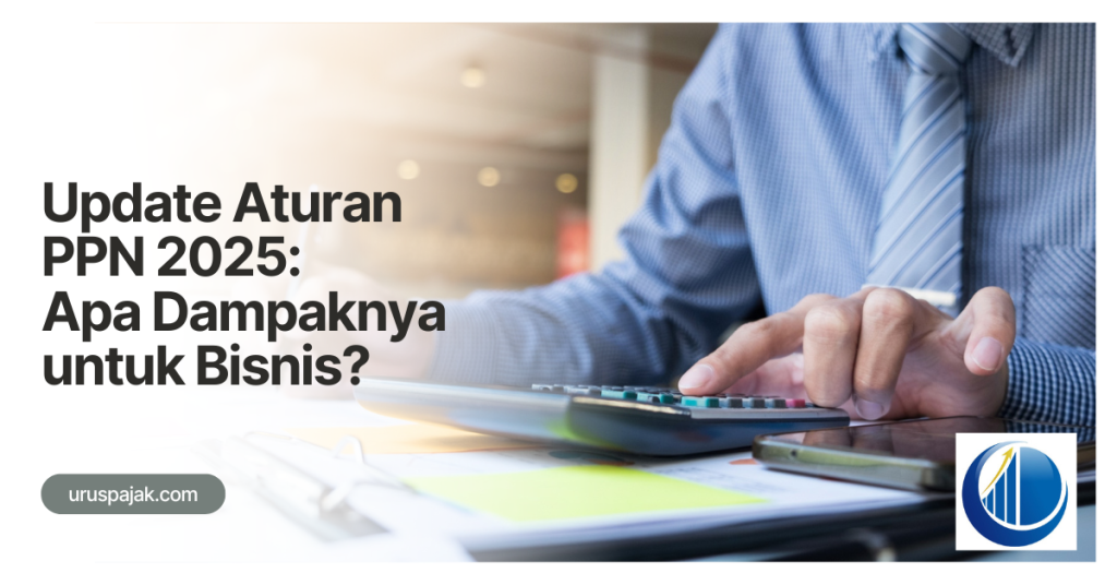 Update Aturan PPN 2025: Apa Dampaknya untuk Bisnis?